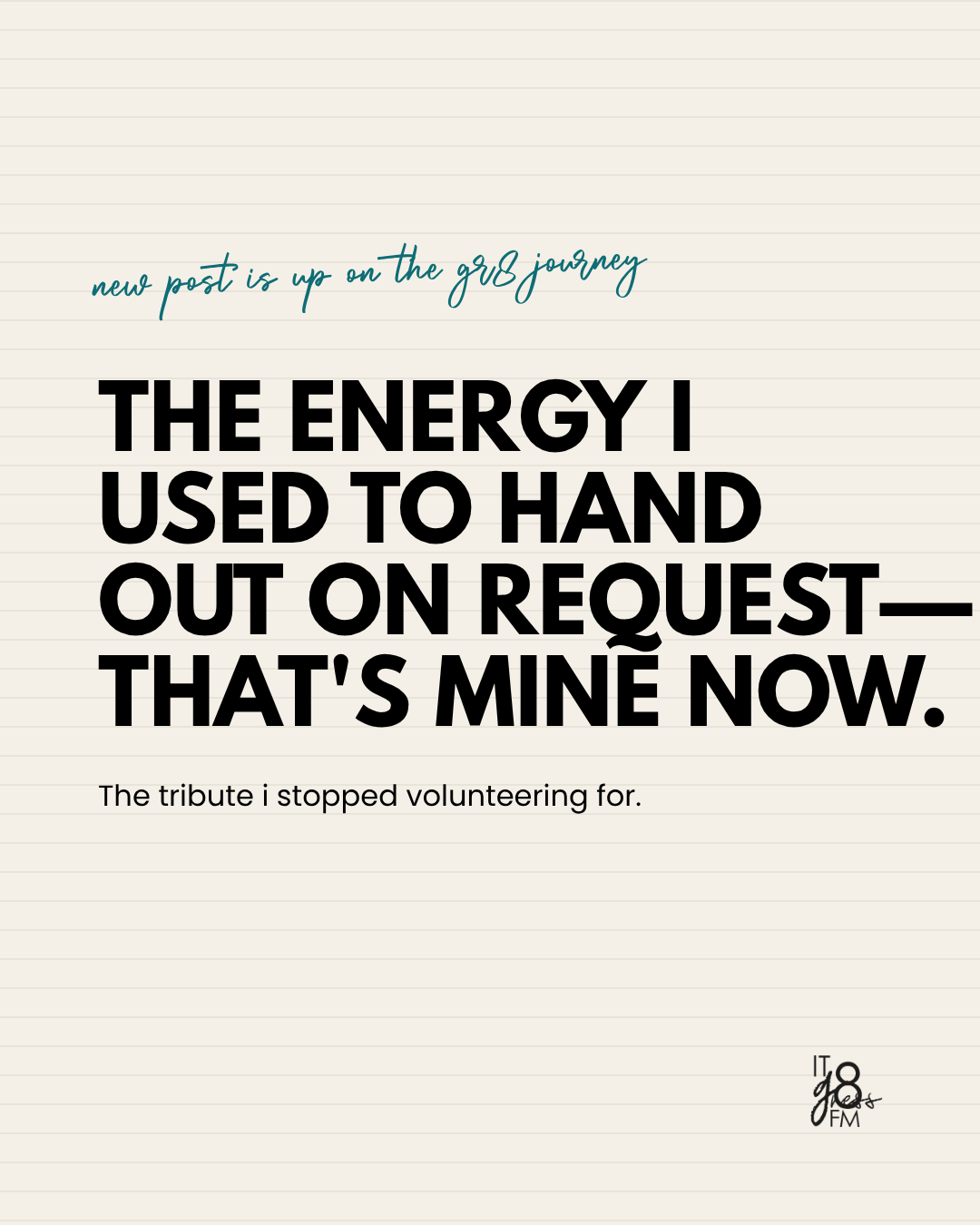 The energy I used to hand out on request, that's mine now. The tribute I stopped volunteering for.