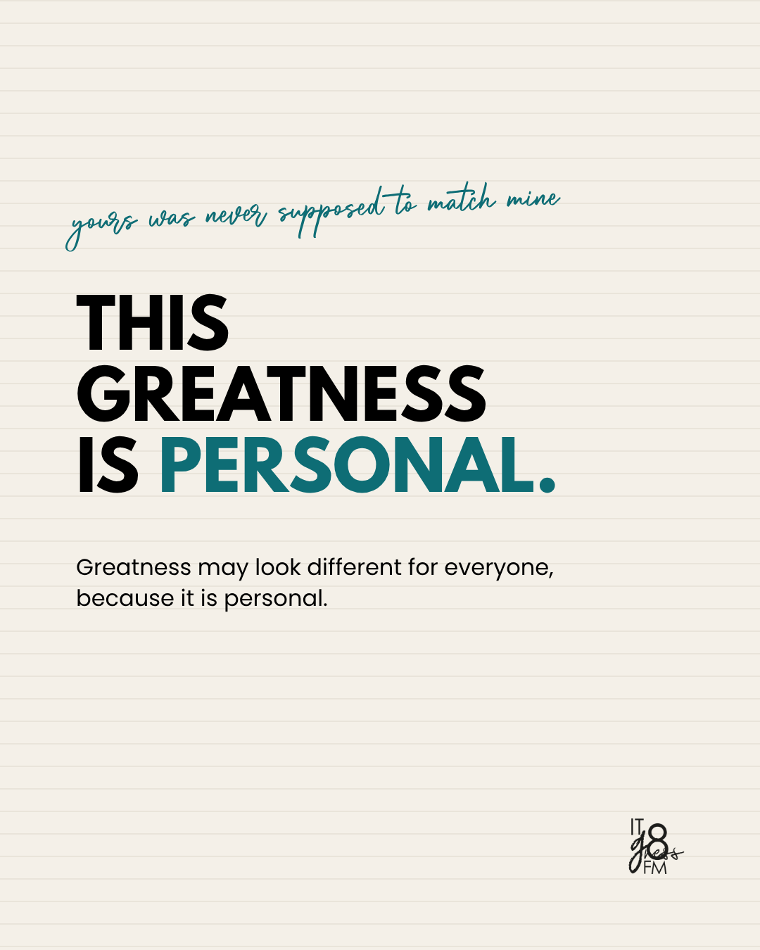 This greatness is personal, and yours won't look like mine