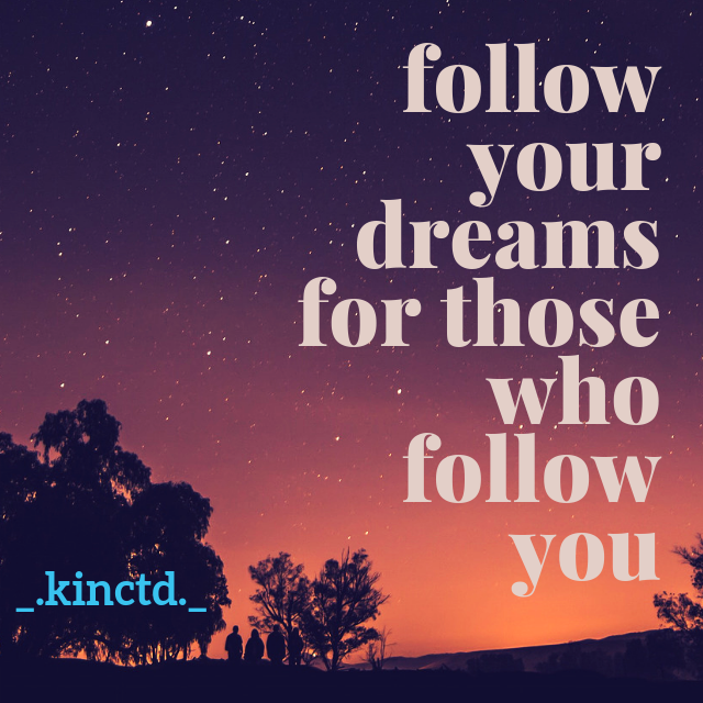 Follow Your Dreams ...